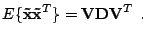 $\displaystyle E\{\mathbf{\tilde{x}}{\mathbf{\tilde{x}}}^T\} = \mathbf{V}\mathbf{D}\mathbf{V}^T \:\:\textrm{.}$