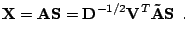 $\displaystyle \mathbf{X} = \mathbf{A}\mathbf{S} = \mathbf{D}^{-1/2}\mathbf{V}^T\mathbf{\tilde{A}}\mathbf{S} \:\:\textrm{.}$