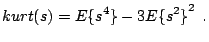 $\displaystyle kurt(s) = E\{s^4\}-3{E\{s^2\}}^2 \:\:\textrm{.}$