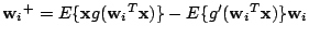 $ {\mathbf{w}_i}^+ = E\{\mathbf{x}g({\mathbf{w}_i}^T\mathbf{x})\}-E\{g'({\mathbf{w}_i}^T\mathbf{x})\}\mathbf{w}_i$