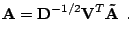 $\displaystyle \mathbf{A} = \mathbf{D}^{-1/2}\mathbf{V}^T\mathbf{\tilde{A}} \:\:\textrm{.}$