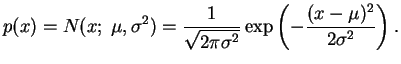 $\displaystyle p(x) = N(x;\; \mu, \sigma^2) = \frac{1}{\sqrt{2 \pi \sigma^2}} \exp\left(- \frac{(x-\mu)^2}{2 \sigma^2}\right).$