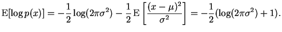$\displaystyle \operatorname{E}[ \log p(x) ] = -\frac{1}{2} \log(2 \pi \sigma^2)...
...[ \frac{(x-\mu)^2}{\sigma^2} \right] = -\frac{1}{2} (\log(2 \pi \sigma^2) + 1).$