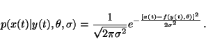 \begin{displaymath}p(x(t) \vert y(t), \theta, \sigma) = \frac{1}{\sqrt{2\pi\sigma^2}}
e^{-\frac{[x(t) - f(y(t), \theta)]^2}{2\sigma^2}} \, .
\end{displaymath}