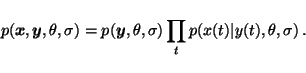 \begin{displaymath}p(\vec{x}, \vec{y}, \theta, \sigma) = p(\vec{y}, \theta, \sigma)
\prod_t p(x(t) \vert y(t), \theta, \sigma) \, .
\end{displaymath}