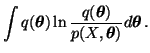 $\displaystyle \int
q(\boldsymbol{\theta}) \ln \frac{q(\boldsymbol{\theta})}{p(X, \boldsymbol{\theta})}
d\boldsymbol{\boldsymbol{\theta}} \, .$