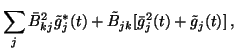 $\displaystyle \sum_j \bar{B}^2_{kj}
\tilde{g}^*_j(t) + \tilde{B}_{jk} [\bar{g}^2_j(t) + \tilde{g}_j(t)] \, ,$