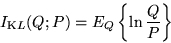 \begin{displaymath}
I_{\mathrm KL}(Q; P) = E_Q\left\{\ln \frac{Q}{P}\right\}\end{displaymath}