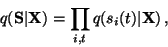 \begin{displaymath}q({\mathbf{S}} \vert {\mathbf{X}}) = \prod_{i,t} q(s_i(t) \vert {\mathbf{X}}) \, ,
\end{displaymath}