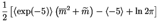 $\displaystyle \frac{1}{2}\left[ \left< \exp (-5) \right>
\left(\overline{m}^{2}
+\widetilde{m} \right) -
\left< -5 \right> + \ln 2\pi\right]$