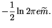 $\displaystyle -\frac{1}{2} \ln 2\pi e \widetilde{m}.$