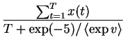 $\displaystyle \frac{\sum_{t=1}^T x(t)}{T+\exp(-5)/\left< \exp v \right>}$