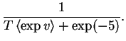 $\displaystyle \frac{1}{T\left< \exp v \right>+\exp(-5)}.$