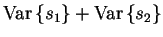 $\displaystyle \mathrm{Var}\left\{s_{1}\right\} + \mathrm{Var}\left\{s_{2}\right\}$