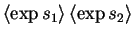 $\displaystyle \left< \exp s_{1} \right> \left< \exp s_{2} \right>$