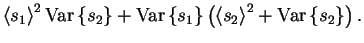 $\displaystyle \left< s_{1} \right>^{2} \mathrm{Var}\left\{s_{2}\right\}
+ \math...
...\} \left( \left< s_{2} \right>^{2} + \mathrm{Var}\left\{s_{2}\right\} \right) .$