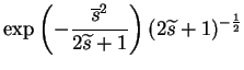 $\displaystyle \exp\left(-\frac{\overline{s}^2}{2\widetilde{s}+1}\right)
(2\widetilde{s}+1)^{-\frac{1}{2}}$