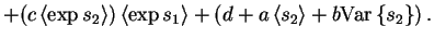 $\displaystyle + (c\left< \exp s_2 \right>)\left< \exp s_1 \right> + \left(d + a\left< s_2 \right> + b \mathrm{Var}\left\{s_2\right\}\right).$