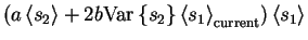 $\displaystyle \left(a\left< s_2 \right>+2b\mathrm{Var}\left\{s_2\right\}\left< s_1 \right>_{\text{current}}\right)\left< s_1 \right>$