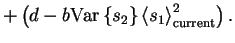 $\displaystyle + \left(d-b\mathrm{Var}\left\{s_2\right\}\left< s_1 \right>_{\text{current}}^2\right).$