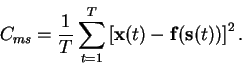 \begin{displaymath}C_{ms} = \frac{1}{T}\sum_{t=1}^{T}\left[\mathbf{x}(t)-\mathbf{f}(\mathbf{s}(t))\right]^2 .
\end{displaymath}