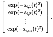 $\displaystyle \left[ \begin{array}{c}
\exp(-s_{i,1}(t)^2) \\
\exp(-s_{i,2}(t)^2) \\
\vdots \\
\exp(-s_{i,n_i}(t)^2) \end{array} \right].$