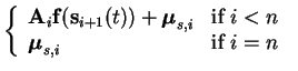 $\displaystyle \left\{ \begin{array}{ll}
\mathbf{A}_{i}\mathbf{f}(\mathbf{s}_{i+...
...ox{if $i<n$ } \\
\boldsymbol{\mu}_{s,i} & \mbox{if $i=n$ }
\end{array} \right.$