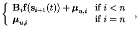 $\displaystyle \left\{ \begin{array}{ll}
\mathbf{B}_{i}\mathbf{f}(\mathbf{s}_{i+...
...{if $i<n$ } \\
\boldsymbol{\mu}_{u,i} & \mbox{if $i=n$ }
\end{array} \right. ,$