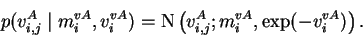 \begin{displaymath}p(v_{i,j}^{A}\mid m_{i}^{vA}, v_{i}^{vA}) = \operatorname{N}\left(v_{i,j}^A;m_{i}^{vA}, \exp(-v_{i}^{vA})\right) .
\end{displaymath}