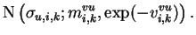 $\displaystyle \operatorname{N}\left(\sigma_{u,i,k}; m_{i,k}^{vu}, \exp(-v_{i,k}^{vu})\right).$