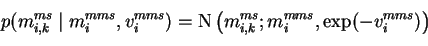 \begin{displaymath}p(m_{i,k}^{ms}\mid m_{i}^{mms}, v_{i}^{mms}) = \operatorname{N}\left(m_{i,k}^{ms}; m_{i}^{mms}, \exp(-v_{i}^{mms})\right)
\end{displaymath}