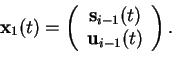 \begin{displaymath}\mathbf{x}_1(t) = \left( \begin{array}{c}\mathbf{s}_{i-1}(t) \\ \mathbf{u}_{i-1}(t) \end{array} \right).
\end{displaymath}