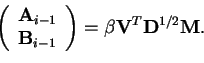 \begin{displaymath}\left( \begin{array}{c}\mathbf{A}_{i-1} \\ \mathbf{B}_{i-1} \...
...rray} \right)
= \beta \mathbf{V}^T\mathbf{D}^{1/2}\mathbf{M}.
\end{displaymath}