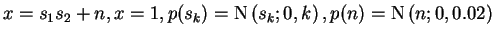 $x=s_1 s_2
+ n, x=1, p(s_k)=\operatorname{N}\left(s_k;0,k\right), p(n) = \operatorname{N}\left(n;0,0.02\right)$