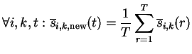 $\displaystyle \forall i,k,t: \overline{s}_{i,k,\text{new}}(t) = \frac{1}{T}\sum_{r=1}^{T}\overline{s}_{i,k}(r)$