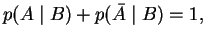 $\displaystyle p(A\mid B) + p(\bar{A} \mid B) = 1,$