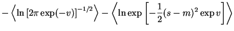 $\displaystyle -\left< \ln \left[2\pi \exp(-v)\right]^{-1/2} \right>
-\left< \ln \exp \left[-\frac{1}{2}(s-m)^2\exp v\right] \right>$