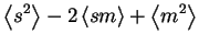 $\displaystyle \left< s^2 \right> -2\left< sm \right>+\left< m^2 \right>$