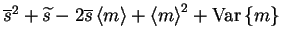 $\displaystyle \overline{s}^2 + \widetilde{s} -2\overline{s}\left< m \right>+\left< m \right>^2+\mathrm{Var}\left\{m\right\}$