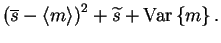 $\displaystyle \left(\overline{s}-\left< m \right>\right)^2+\widetilde{s}+\mathrm{Var}\left\{m\right\}.$