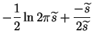 $\displaystyle -\frac{1}{2} \ln 2\pi \widetilde{s} + \frac{-\widetilde{s}}{2\widetilde{s}}$