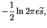 $\displaystyle -\frac{1}{2} \ln 2\pi e \widetilde{s},$