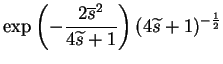 $\displaystyle \exp\left(-\frac{2\overline{s}^2}{4\widetilde{s}+1}\right)
(4\widetilde{s}+1)^{-\frac{1}{2}}$