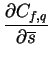 $\displaystyle \frac{\partial C_{f,q}}{\partial \overline{s}}$