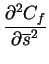 $\displaystyle \frac{\partial^{2} C_{f}}{\partial \overline{s}^{2}}$