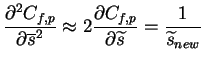 $\displaystyle \frac{\partial^{2} C_{f,p}}{\partial \overline{s}^{2}} \approx 2 \frac{\partial C_{f,p}}{\partial \widetilde{s}} = \frac{1}{\widetilde{s}_{new}}$