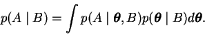 \begin{displaymath}
p(A \mid B) = \int p(A \mid \boldsymbol{\theta}, B) p(\boldsymbol{\theta}\mid B) d\boldsymbol{\theta}.
\end{displaymath}