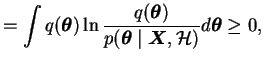 $\displaystyle = \int q(\boldsymbol{\theta}) \ln \frac{q(\boldsymbol{\theta})}{p(\boldsymbol{\theta}\mid \boldsymbol{X}, \mathcal{H})} d\boldsymbol{\theta}\geq 0,$