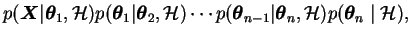 $\displaystyle p(\boldsymbol{X}\vert\boldsymbol{\theta}_{1}, \mathcal{H})p(\bold...
...ldsymbol{\theta}_{n}, \mathcal{H})p(\boldsymbol{\theta}_{n} \mid \mathcal{H}) ,$