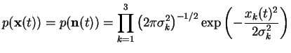 $\displaystyle p(\mathbf{x}(t)) = p(\mathbf{n}(t)) = \prod_{k=1}^3 \left(2\pi \sigma_k^2\right)^{-1/2}\exp\left(-\frac{x_k(t)^2}{2\sigma_k^2}\right)$